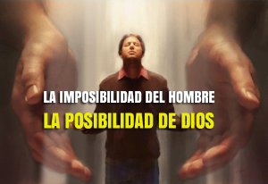 La Imposibilidad del Hombre la Posibilidad de Dios – Dennis Priebe