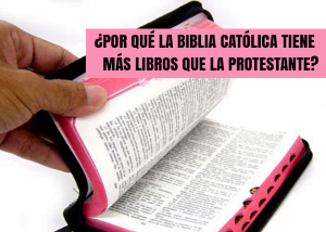 ¿Por qué la Biblia católica tiene más libros que la protestante?
