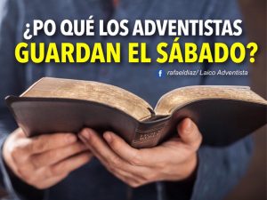 ¿Por qué los Adventistas guardan el Sábado?