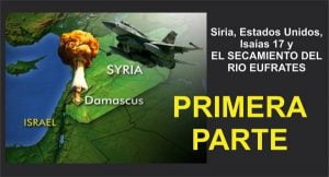 Siria, Damasco, Isaías 17, Apocalipsis 16:12 y 16, el rio Éufrates y el fin del mundo – Parte 1