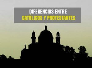 Diferencias entre Católicos y Protestantes