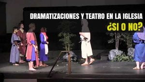Dramatizaciones y teatro en la Iglesia ¿Si o No?