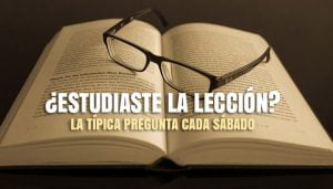 «¿Estudiaste la lección?». La típica pregunta cada sábado