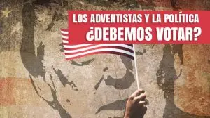 Los Adventistas y la Política ¿debemos votar?