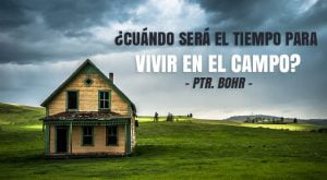 ¿Cuándo será el tiempo para vivir en el CAMPO? – Ptr. Bohr responde