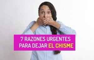 7 razones urgentes para dejar el Chisme