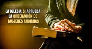 La Iglesia SI aprueba la ordenación de mujeres Ancianas