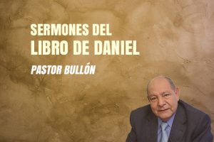 Sermones del Libro de Daniel por el Pastor Bullón