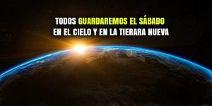 Todos Guardaremos el Sábado en el Cielo y en la Tierra Nueva