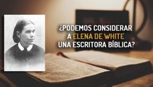 ¿Podemos considerar a Elena de White una escritora Bíblica?