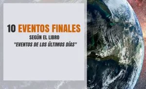 10 Eventos finales según el libro Eventos de los últimos días