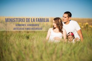 Ministerio de la Familia: Sermones, seminarios, artículos y más recursos!