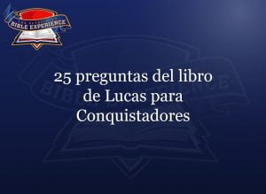 25 preguntas del libro de Lucas para Conquistadores