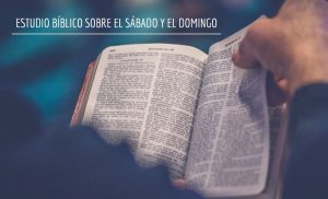 Estudio Bíblico sobre El Sábado y El Domingo