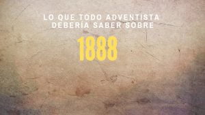 Lo que todo adventista debería saber sobre 1888