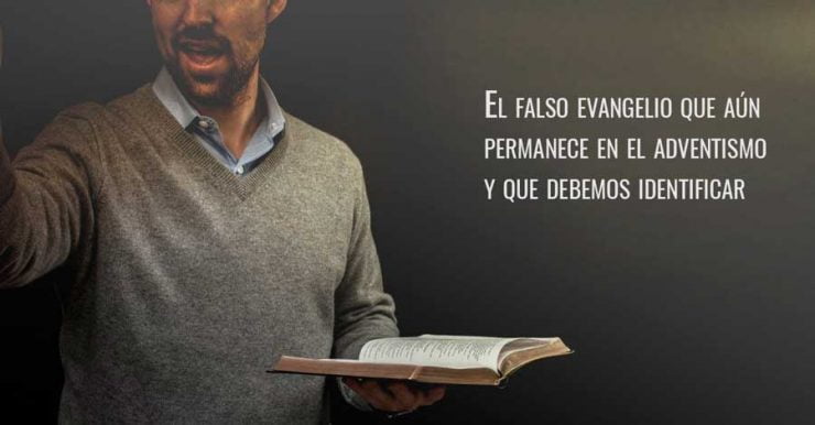 El falso evangelio que aún permanece en el adventismo y que debemos