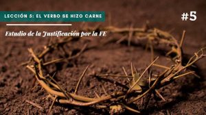 Lección 5: El Verbo se hizo carne – Estudio de la Justificación por la FE