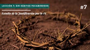 Lección 7: Sin hábitos pecaminosos – Estudio de la Justificación por la FE