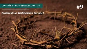 Lección 9: Nos declara justos – Estudio de la Justificación por la FE