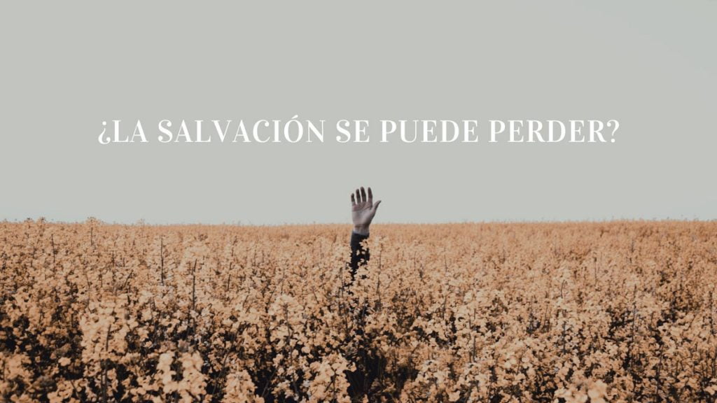 ¿La Salvación se puede perder?