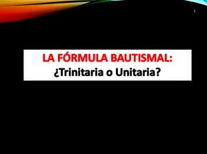 La Fórmula Bautismal ¿Trinitaria o Unitaria? – Powerpoint