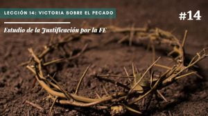 Lección 14: Victoria sobre el pecado – Estudio de la Justificación por la FE