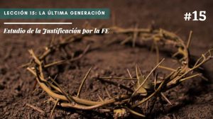 Lección 15: La última generación – Estudio de la Justificación por la FE