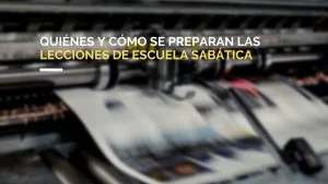 Quiénes y cómo se preparan las lecciones de escuela sabática