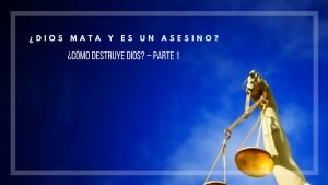 ¿Dios mata y es un asesino? ¿Cómo destruye Dios? – Parte 1