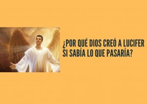 ¿Por qué Dios creó a Lucifer si sabía lo que pasaría?