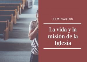 Seminarios: La vida y la misión de la Iglesia