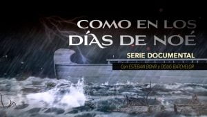 «Cómo en los Días de Noé» – Serie Documental – 4 Episodios