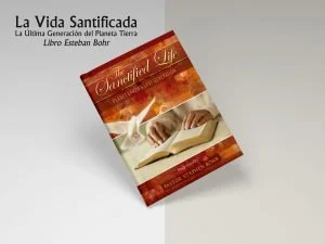 La Vida Santificada – La Última Generación del Planeta Tierra – Libro Esteban Bohr