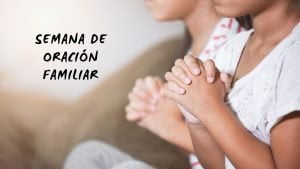 Semana de Oración Familiar – 7 lecciones para desarrollar en casa