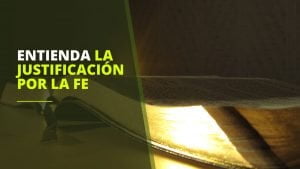 Entienda la Justificación por la Fe