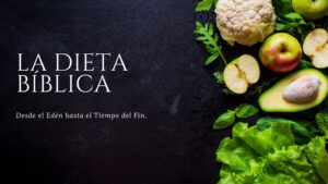 La Dieta Bíblica, desde el Edén hasta el tiempo del Fin