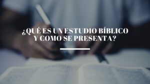 ¿Qué es un Estudio Bíblico y como se presenta?
