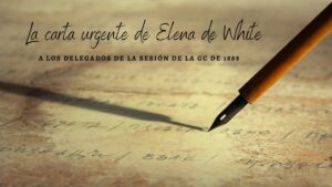 La carta urgente de Elena de White a los delegados de la Sesión de la GC de 1888