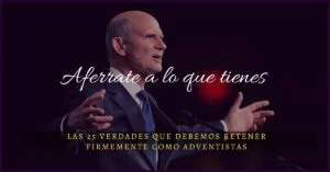 «Aférrate a lo que tienes»: 25 verdades fundamentales – Pr. Ted Wilson