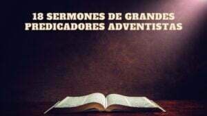 18 Sermones de Grandes predicadores adventistas