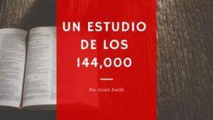 UN ESTUDIO DE LOS 144,000 – Por Uriah Smith