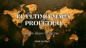 Serie El Último Mapa Profético- Pastor Álvaro de La Cruz-Audio Mp3