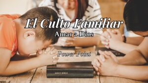 El Culto Familiar – Amar a Dios – Power Point