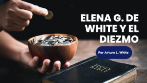 Elena G. de White y el diezmo – Por Arturo L. White