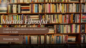 Nuestra Filosofía, ¿Cuál es el Conocimiento más Importante?George R. Knight-Pptx