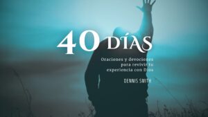 40 días de oraciones y devociones para revivir tu experiencia con Dios – Dennis Smith