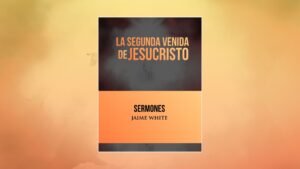 Sermones sobre la Segunda Venida de Jesucristo (Jaime White)