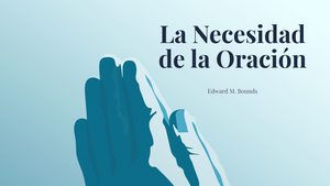 La Necesidad de la Oración (Edward M. Bounds)